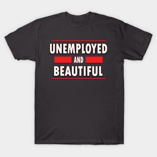 Unemployed And Beautiful T-Shirt